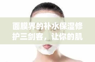 面膜界的补水保湿修护三剑客，让你的肌肤喝足水！