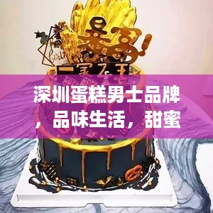 深圳蛋糕男士品牌，品味生活，甜蜜人生