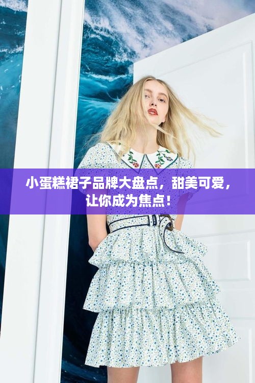 小蛋糕裙子品牌大盘点，甜美可爱，让你成为焦点！