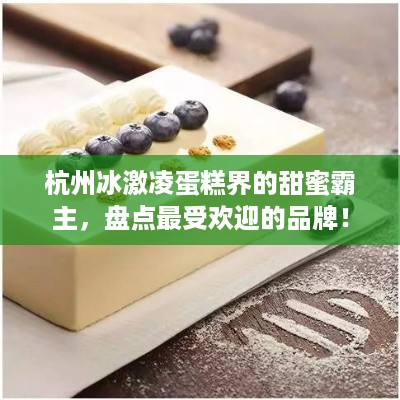 杭州冰激凌蛋糕界的甜蜜霸主，盘点最受欢迎的品牌！