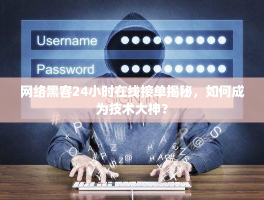 网络黑客24小时在线接单揭秘，如何成为技术大神？