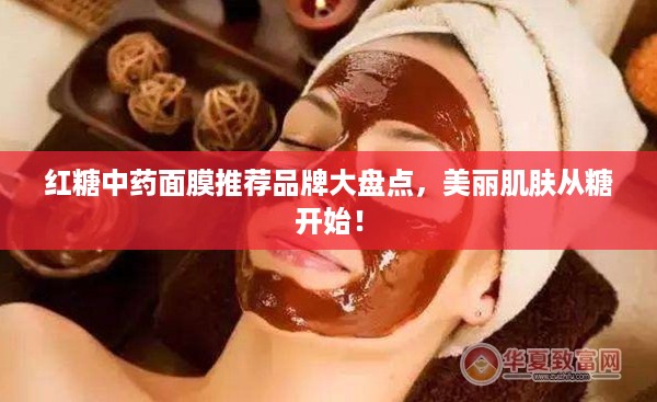 红糖中药面膜推荐品牌大盘点，美丽肌肤从糖开始！