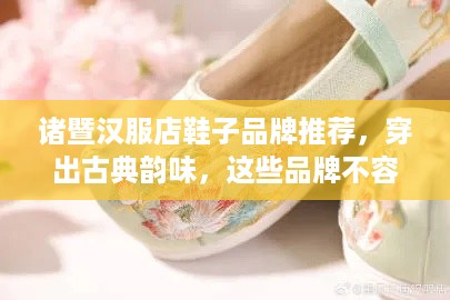 诸暨汉服店鞋子品牌推荐，穿出古典韵味，这些品牌不容错过！