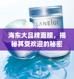 海东大品牌面膜，揭秘其受欢迎的秘密！