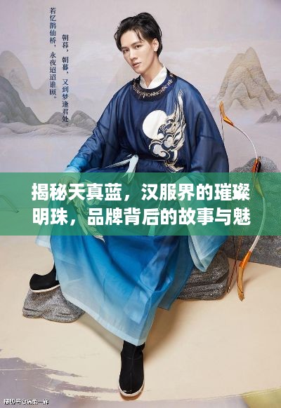 揭秘天真蓝，汉服界的璀璨明珠，品牌背后的故事与魅力