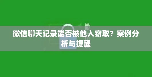 微信聊天记录能否被他人窃取？案例分析与提醒