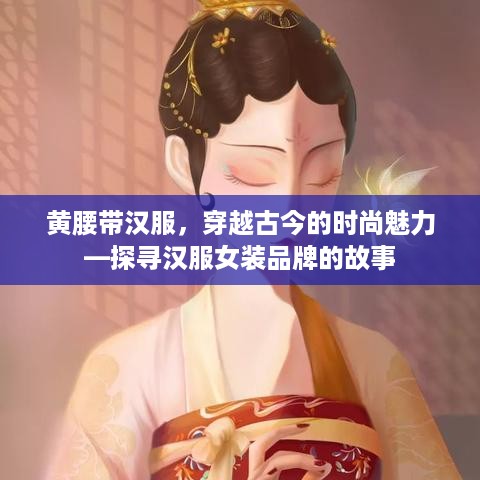 黄腰带汉服，穿越古今的时尚魅力—探寻汉服女装品牌的故事