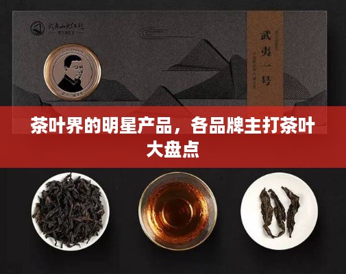 茶叶界的明星产品，各品牌主打茶叶大盘点
