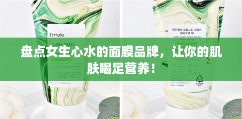 盘点女生心水的面膜品牌，让你的肌肤喝足营养！