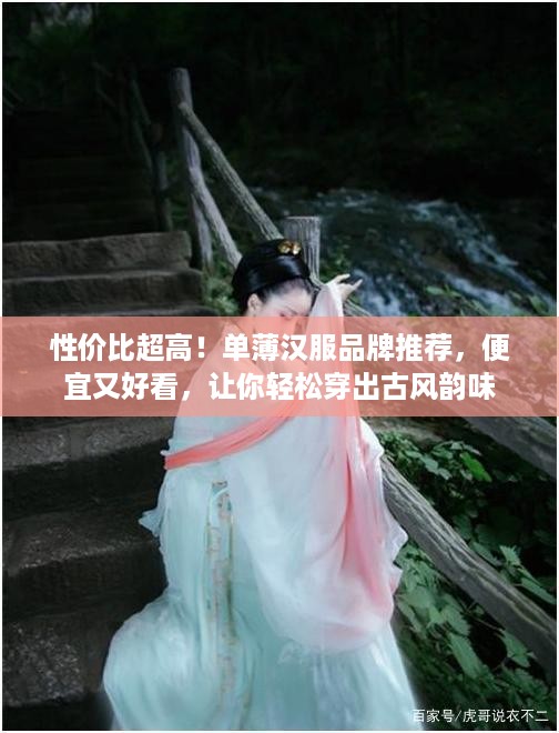 性价比超高！单薄汉服品牌推荐，便宜又好看，让你轻松穿出古风韵味