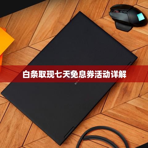 白条取现七天免息券活动详解