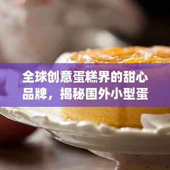 全球创意蛋糕界的甜心品牌，揭秘国外小型蛋糕的独门秘籍