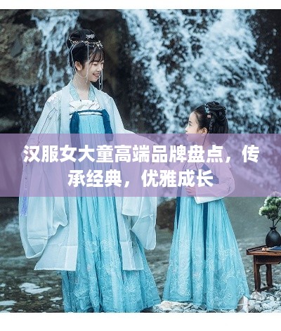 汉服女大童高端品牌盘点，传承经典，优雅成长