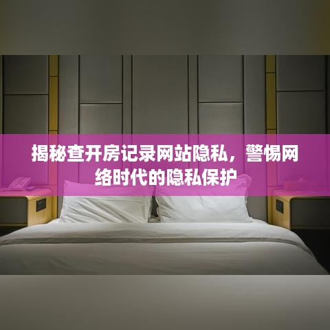 揭秘查开房记录网站隐私，警惕网络时代的隐私保护