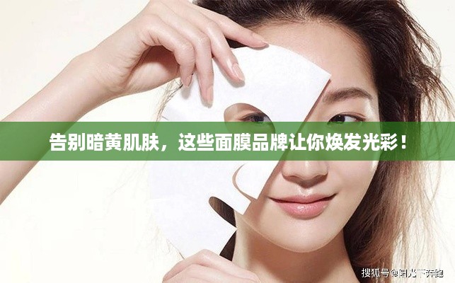 告别暗黄肌肤，这些面膜品牌让你焕发光彩！