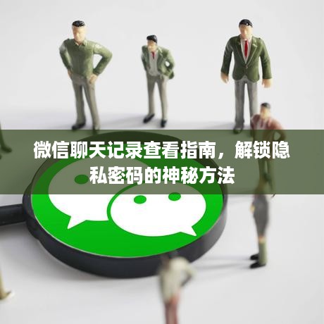 微信聊天记录查看指南，解锁隐私密码的神秘方法