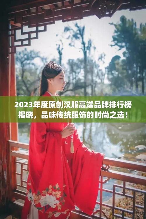 2023年度原创汉服高端品牌排行榜揭晓，品味传统服饰的时尚之选！