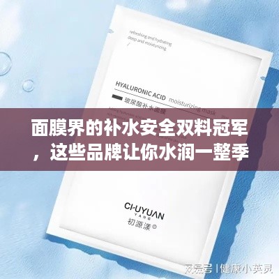 面膜界的补水安全双料冠军，这些品牌让你水润一整季！