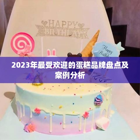 2023年最受欢迎的蛋糕品牌盘点及案例分析