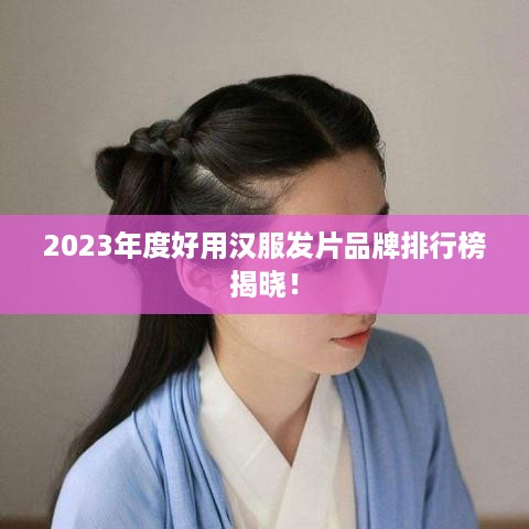 2023年度好用汉服发片品牌排行榜揭晓！