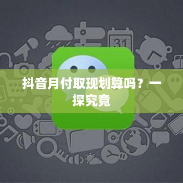 抖音月付取现划算吗？一探究竟