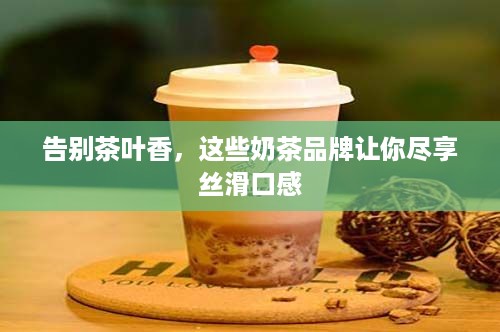 告别茶叶香，这些奶茶品牌让你尽享丝滑口感