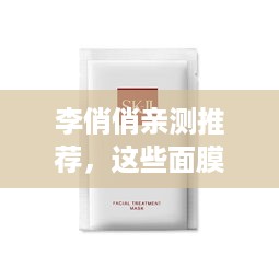 李俏俏亲测推荐，这些面膜品牌，让你的肌肤水嫩透亮！
