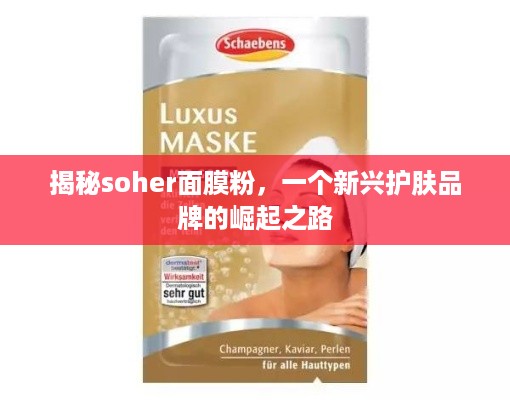 揭秘soher面膜粉，一个新兴护肤品牌的崛起之路