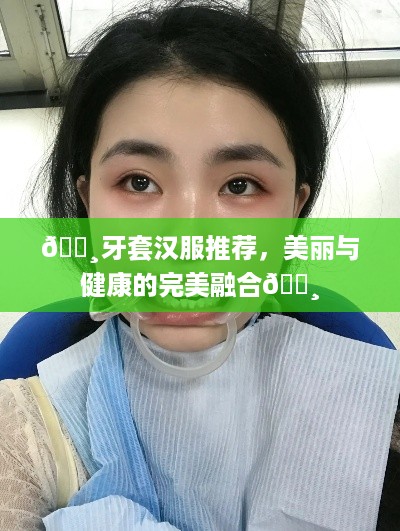 🌸牙套汉服推荐，美丽与健康的完美融合🌸
