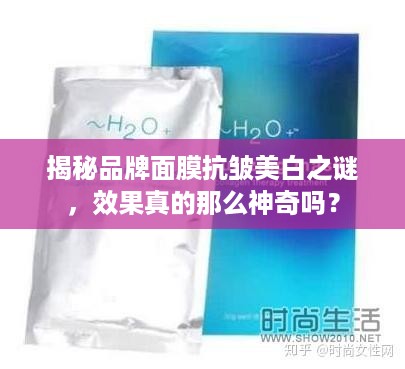 揭秘品牌面膜抗皱美白之谜，效果真的那么神奇吗？