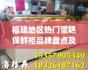 福建地区热门蛋糕保鲜柜品牌盘点及选购指南