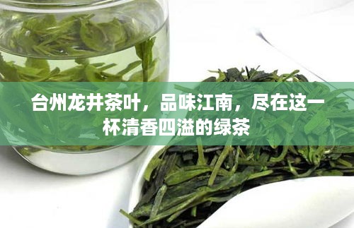 台州龙井茶叶，品味江南，尽在这一杯清香四溢的绿茶