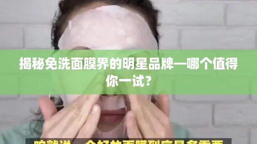 揭秘免洗面膜界的明星品牌—哪个值得你一试？