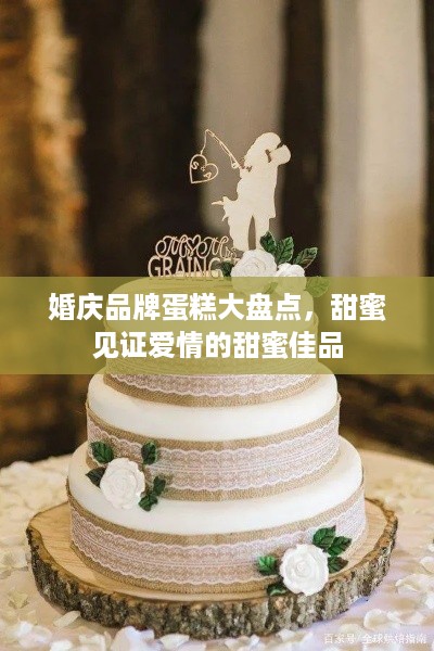 婚庆品牌蛋糕大盘点，甜蜜见证爱情的甜蜜佳品