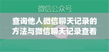 查询他人微信聊天记录的方法与微信聊天记录查看器介绍