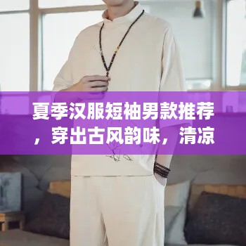 夏季汉服短袖男款推荐，穿出古风韵味，清凉一夏！