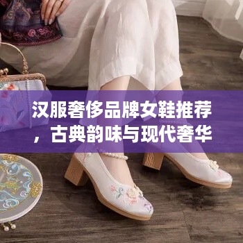 汉服奢侈品牌女鞋推荐，古典韵味与现代奢华的完美融合