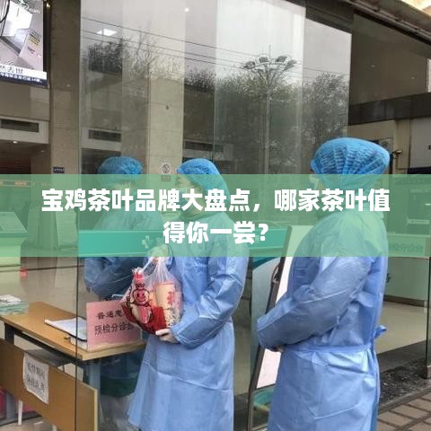 宝鸡茶叶品牌大盘点，哪家茶叶值得你一尝？