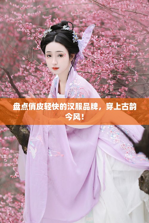 盘点俏皮轻快的汉服品牌，穿上古韵今风！
