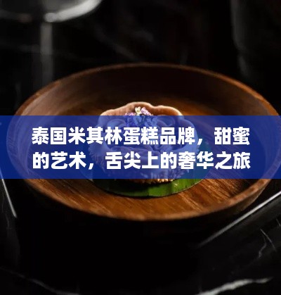 泰国米其林蛋糕品牌，甜蜜的艺术，舌尖上的奢华之旅