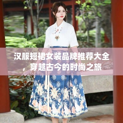 汉服短裙女装品牌推荐大全，穿越古今的时尚之旅