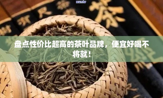 盘点性价比超高的茶叶品牌，便宜好喝不将就！