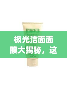 极光洁面面膜大揭秘，这些品牌让你肌肤如梦似幻！