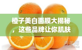 橙子美白面膜大揭秘，这些品牌让你肌肤白里透红！