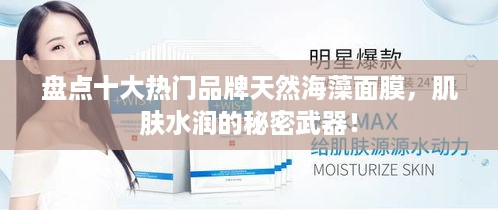 盘点十大热门品牌天然海藻面膜，肌肤水润的秘密武器！