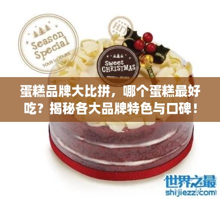 蛋糕品牌大比拼，哪个蛋糕最好吃？揭秘各大品牌特色与口碑！