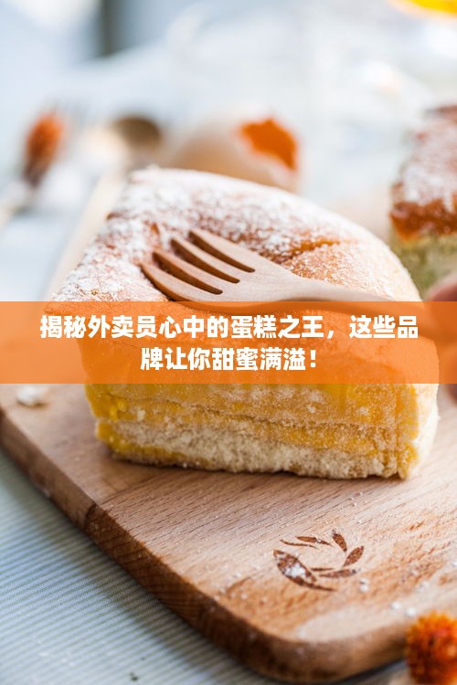 揭秘外卖员心中的蛋糕之王，这些品牌让你甜蜜满溢！