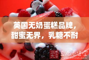 英国无奶蛋糕品牌，甜蜜无界，乳糖不耐受者的福音