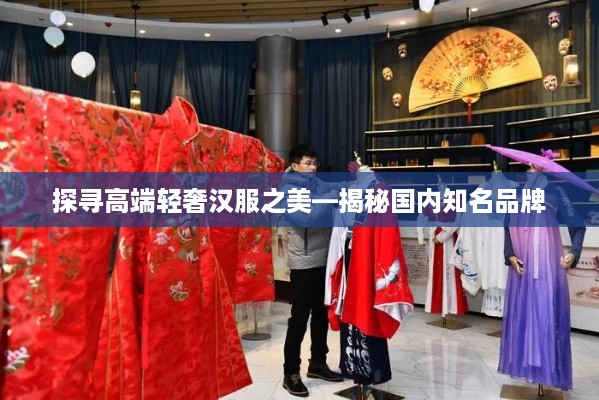 探寻高端轻奢汉服之美—揭秘国内知名品牌