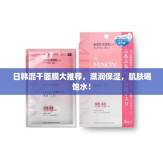 日韩混干面膜大推荐，滋润保湿，肌肤喝饱水！